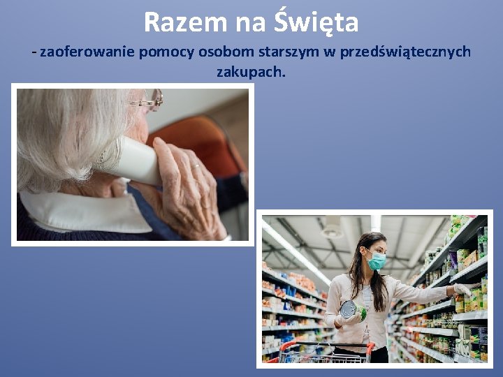 Razem na Święta - zaoferowanie pomocy osobom starszym w przedświątecznych zakupach. 