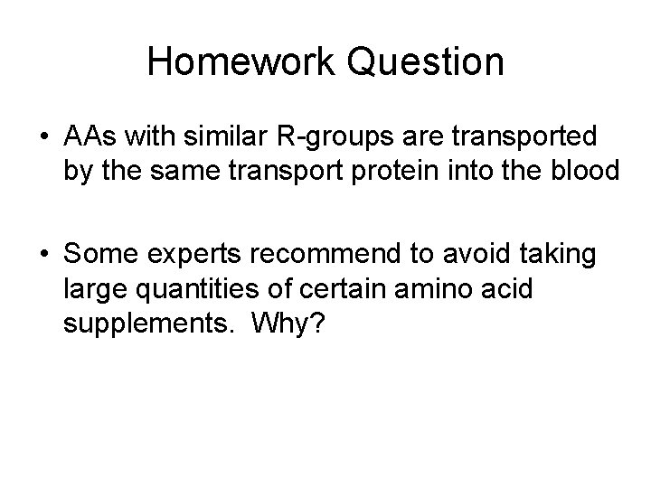 Homework Question • AAs with similar R-groups are transported by the same transport protein