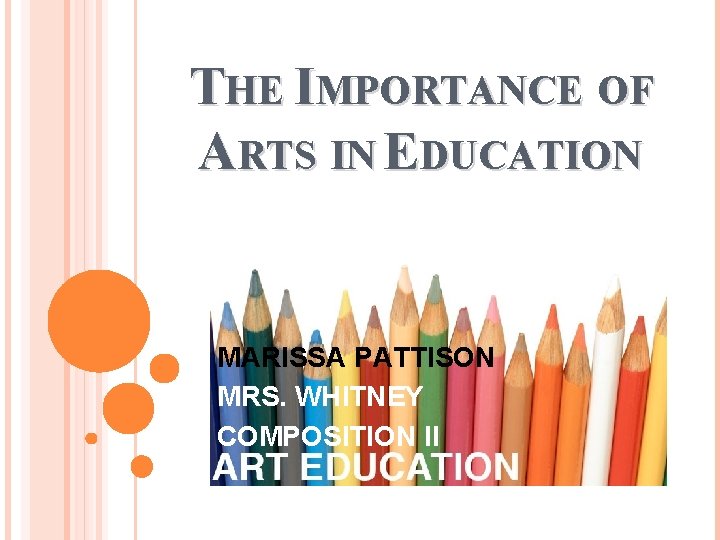 THE IMPORTANCE OF ARTS IN EDUCATION MARISSA PATTISON MRS. WHITNEY COMPOSITION II 