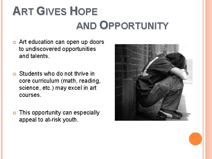 ART GIVES HOPE AND OPPORTUNITY Art education can open up doors to undiscovered opportunities