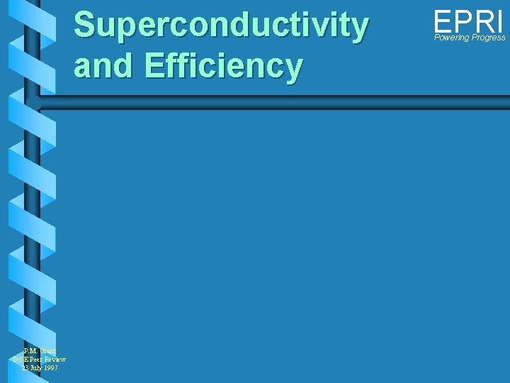 Superconductivity and Efficiency P. M. Grant DOE Peer Review 23 July 1997 EPRI Powering