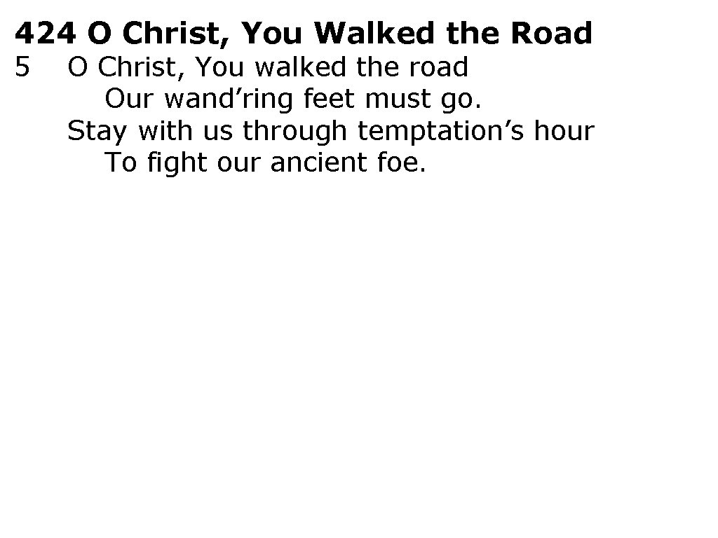 424 O Christ, You Walked the Road 5 O Christ, You walked the road