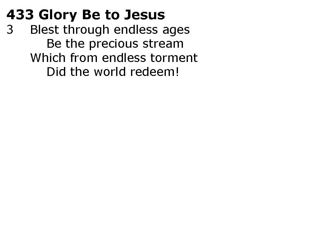 433 Glory Be to Jesus 3 Blest through endless ages Be the precious stream