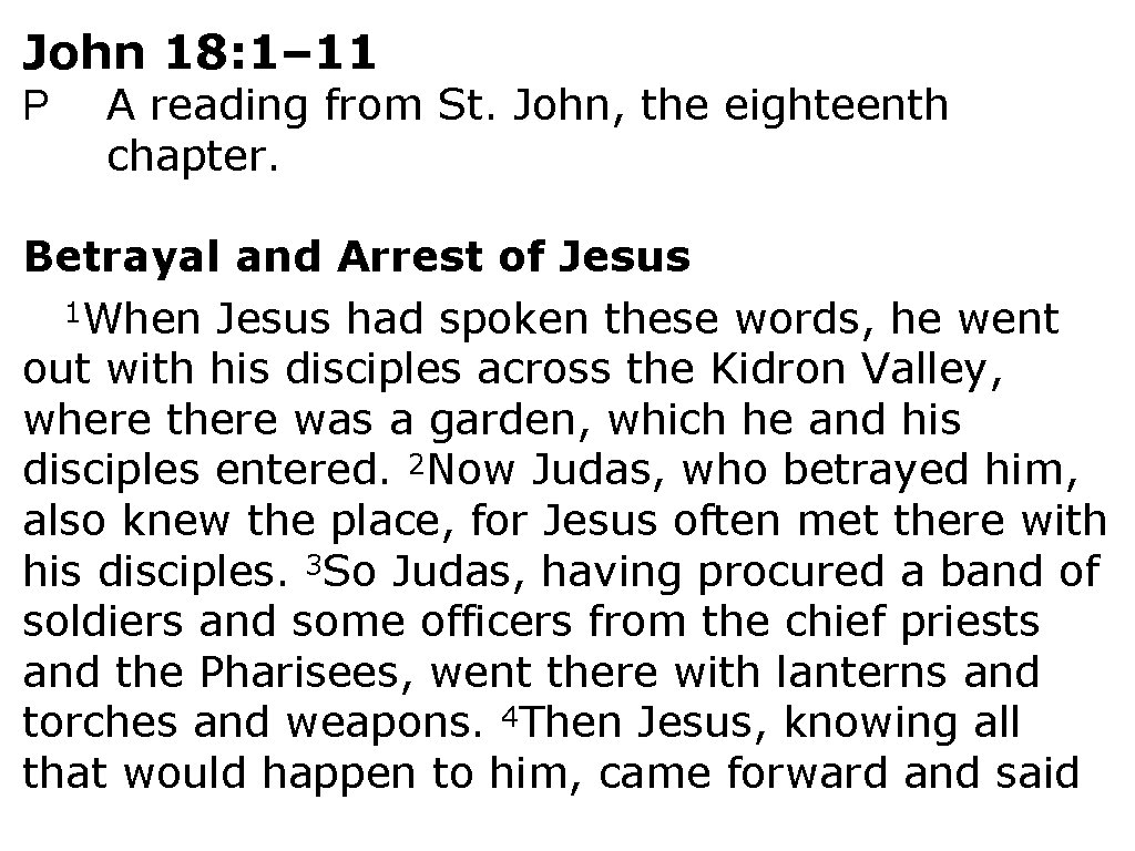 John 18: 1– 11 P A reading from St. John, the eighteenth chapter. Betrayal