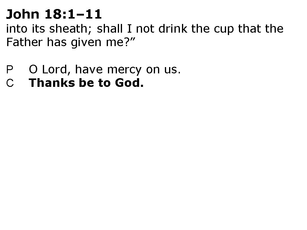 John 18: 1– 11 into its sheath; shall I not drink the cup that