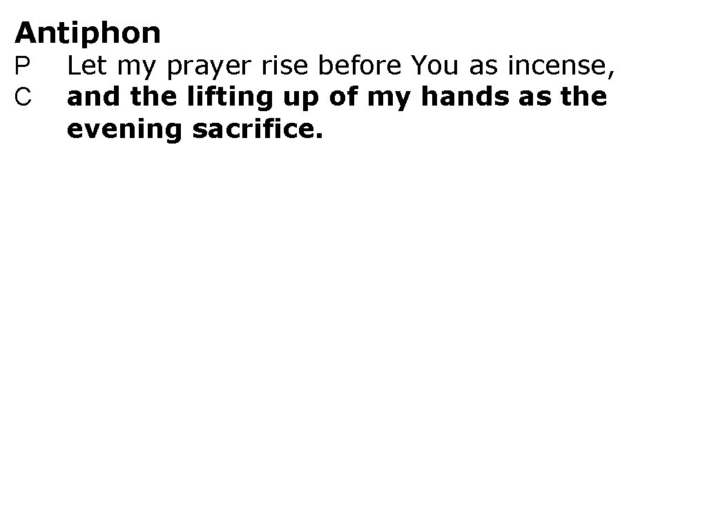 Antiphon P C Let my prayer rise before You as incense, and the lifting