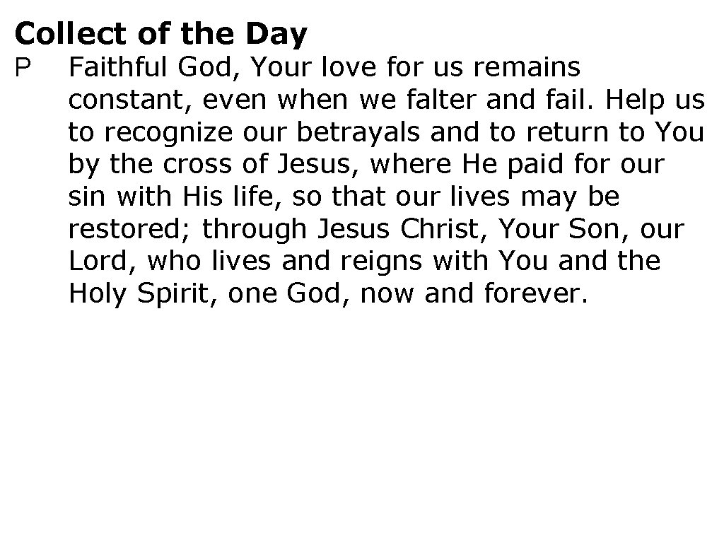 Collect of the Day P Faithful God, Your love for us remains constant, even
