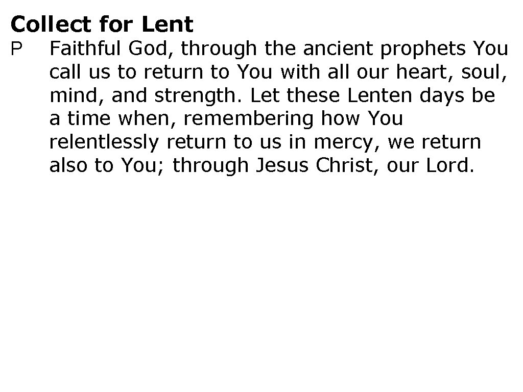 Collect for Lent P Faithful God, through the ancient prophets You call us to