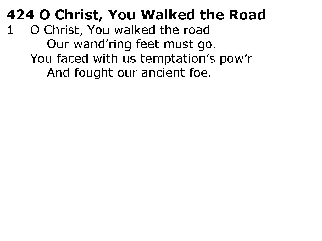 424 O Christ, You Walked the Road 1 O Christ, You walked the road