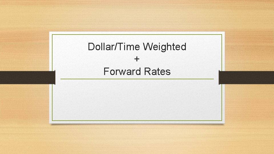 Dollar/Time Weighted + Forward Rates 