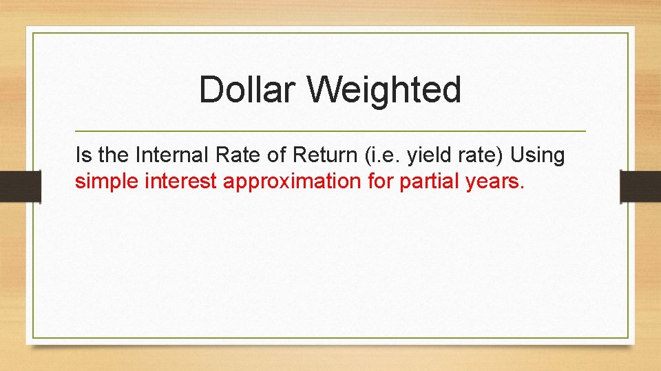 Dollar Weighted Is the Internal Rate of Return (i. e. yield rate) Using simple