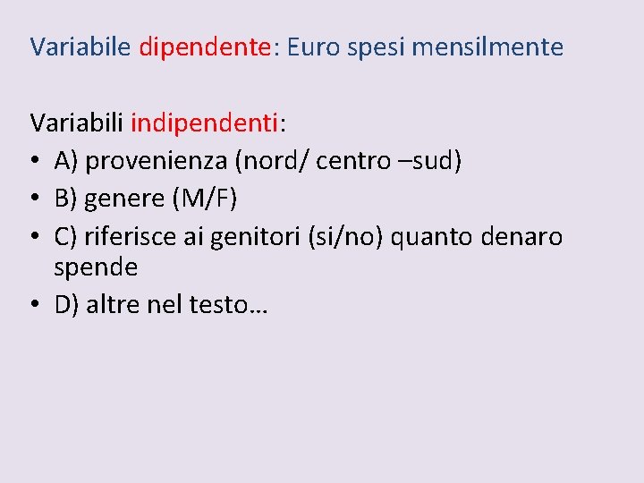 Variabile dipendente: Euro spesi mensilmente Variabili indipendenti: • A) provenienza (nord/ centro –sud) •