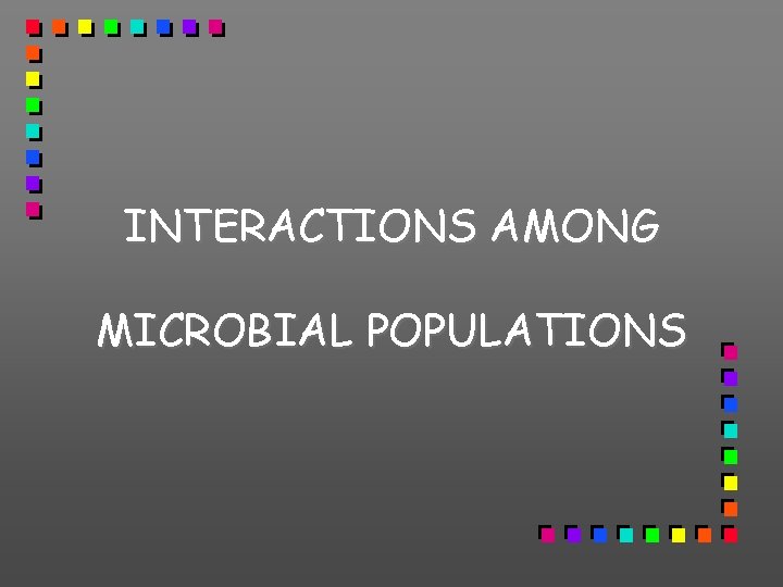 INTERACTIONS AMONG MICROBIAL POPULATIONS 