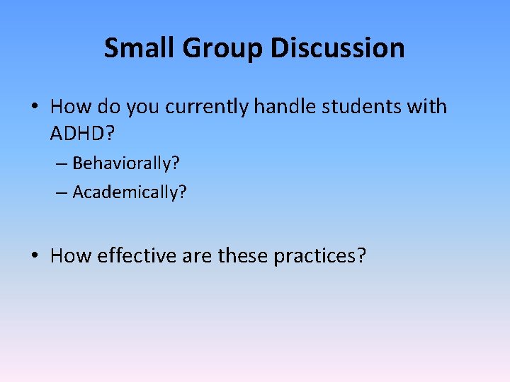 Small Group Discussion • How do you currently handle students with ADHD? – Behaviorally?