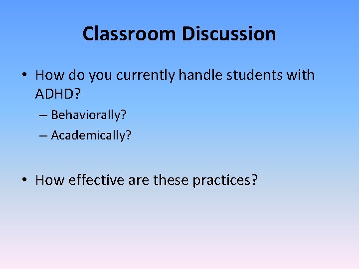 Classroom Discussion • How do you currently handle students with ADHD? – Behaviorally? –
