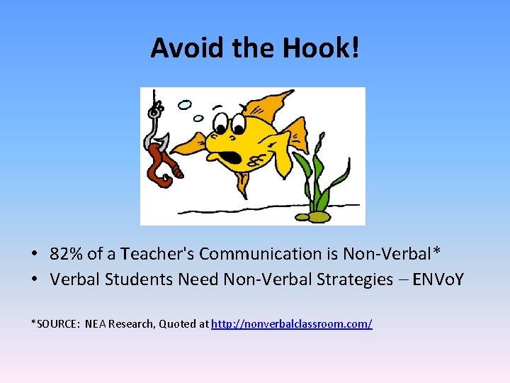 Avoid the Hook! • 82% of a Teacher's Communication is Non‐Verbal* • Verbal Students