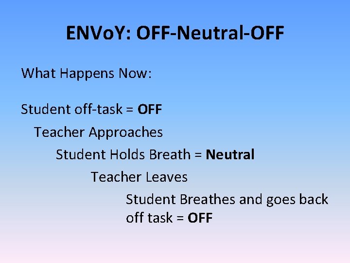 ENVo. Y: OFF-Neutral-OFF What Happens Now: Student off‐task = OFF Teacher Approaches Student Holds