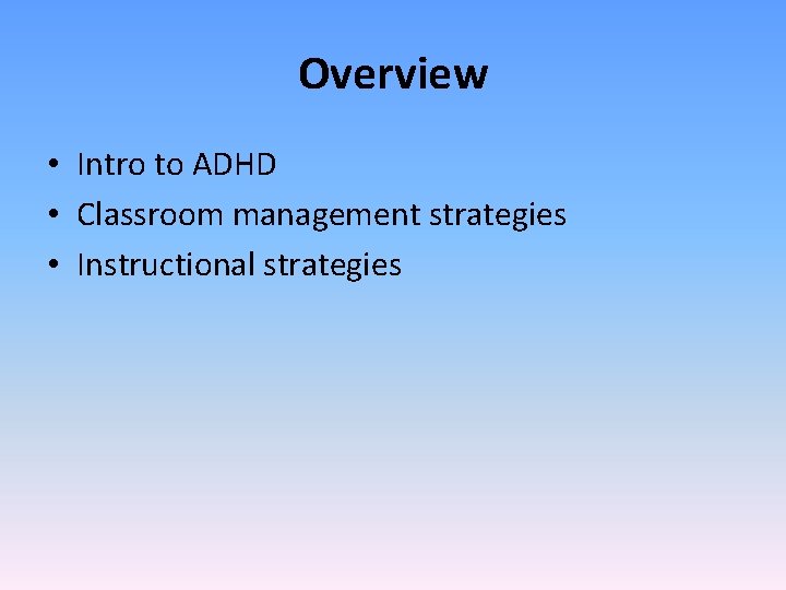 Overview • Intro to ADHD • Classroom management strategies • Instructional strategies 