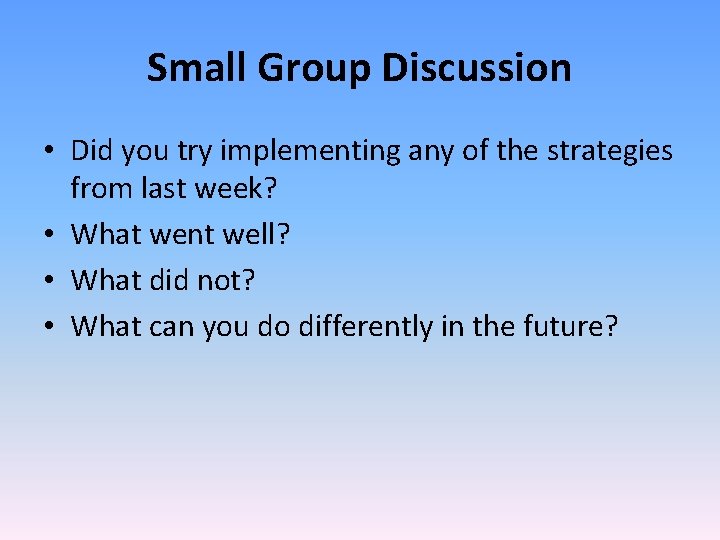 Small Group Discussion • Did you try implementing any of the strategies from last