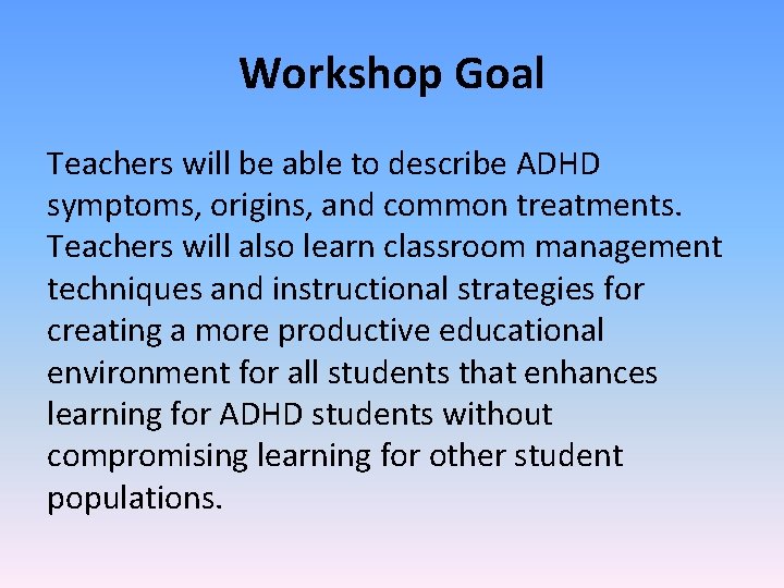 Workshop Goal Teachers will be able to describe ADHD symptoms, origins, and common treatments.
