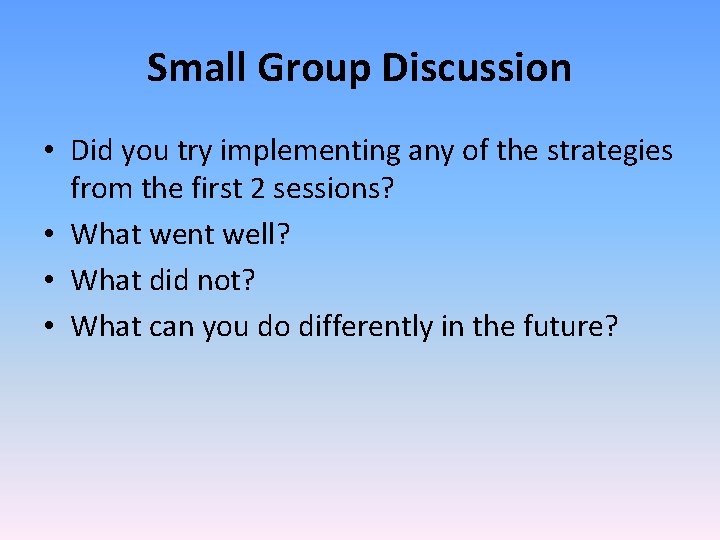Small Group Discussion • Did you try implementing any of the strategies from the