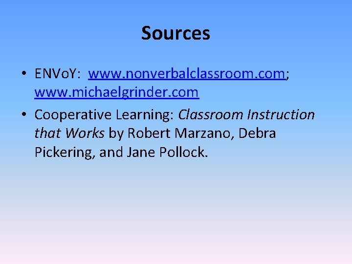 Sources • ENVo. Y: www. nonverbalclassroom. com; www. michaelgrinder. com • Cooperative Learning: Classroom
