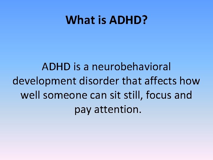 What is ADHD? ADHD is a neurobehavioral development disorder that affects how well someone