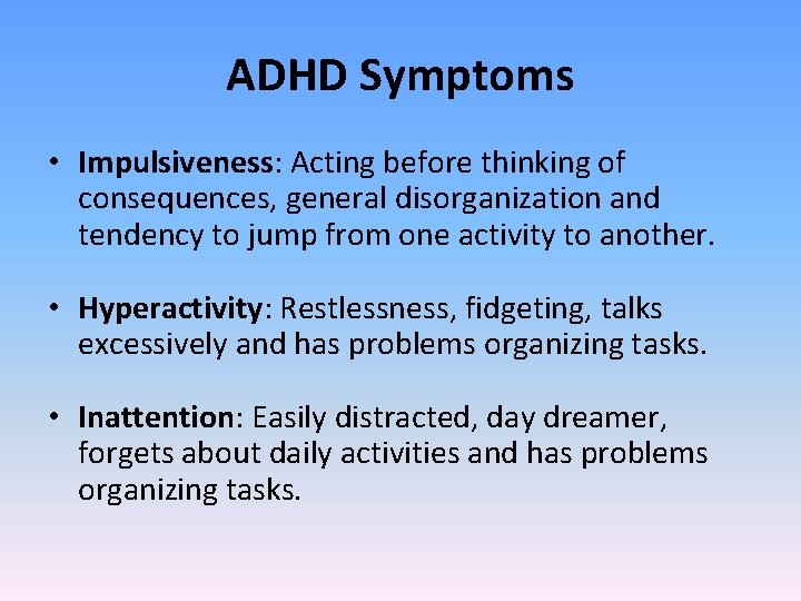 ADHD Symptoms • Impulsiveness: Acting before thinking of consequences, general disorganization and tendency to