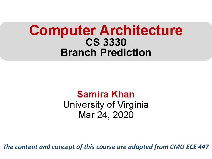 Computer Architecture CS 3330 Branch Prediction Samira Khan University of Virginia Mar 24, 2020