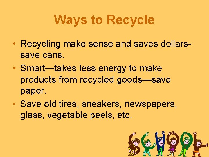 Ways to Recycle • Recycling make sense and saves dollarssave cans. • Smart—takes less Ways to Recycle • Recycling make sense and saves dollarssave cans. • Smart—takes less