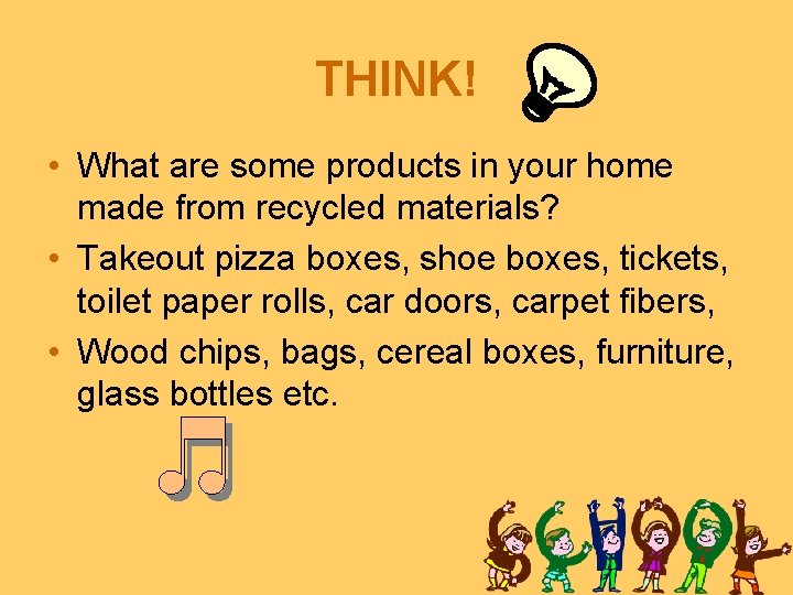 THINK! • What are some products in your home made from recycled materials? • THINK! • What are some products in your home made from recycled materials? •