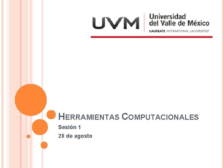 HERRAMIENTAS COMPUTACIONALES Sesión 1 28 de agosto 