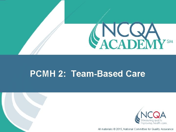 PCMH 2: Team-Based Care All materials © 2015, National Committee for Quality Assurance 