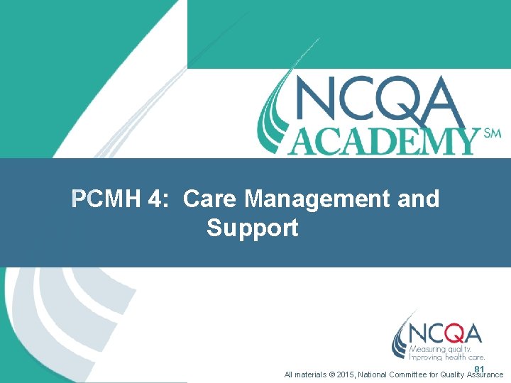 PCMH 4: Care Management and Support 81 All materials © 2015, National Committee for