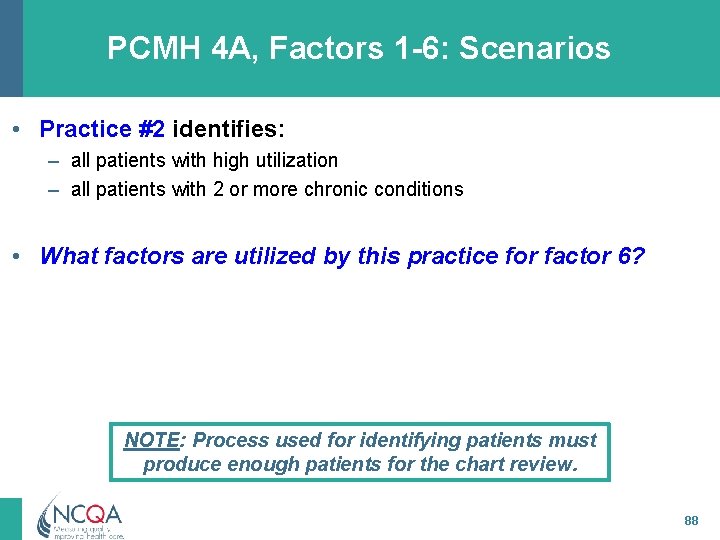 PCMH 4 A, Factors 1 -6: Scenarios • Practice #2 identifies: – all patients