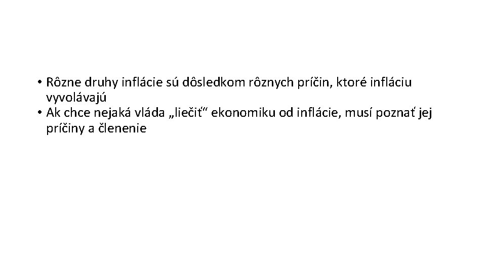  • Rôzne druhy inflácie sú dôsledkom rôznych príčin, ktoré infláciu vyvolávajú • Ak