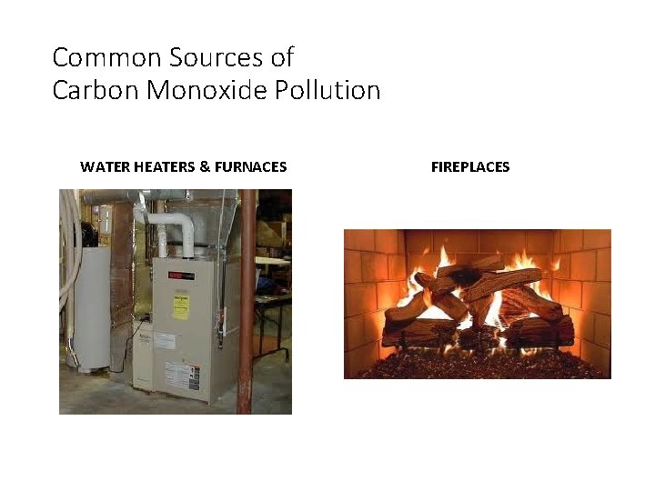 Common Sources of Carbon Monoxide Pollution WATER HEATERS & FURNACES FIREPLACES 