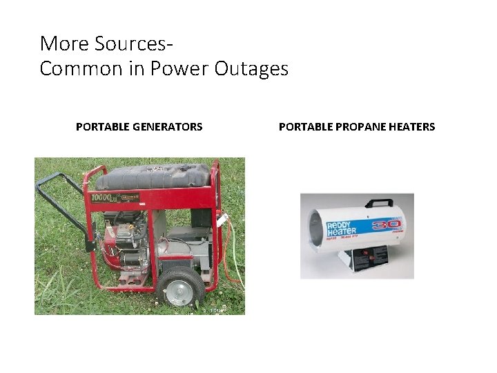 More Sources. Common in Power Outages PORTABLE GENERATORS PORTABLE PROPANE HEATERS 