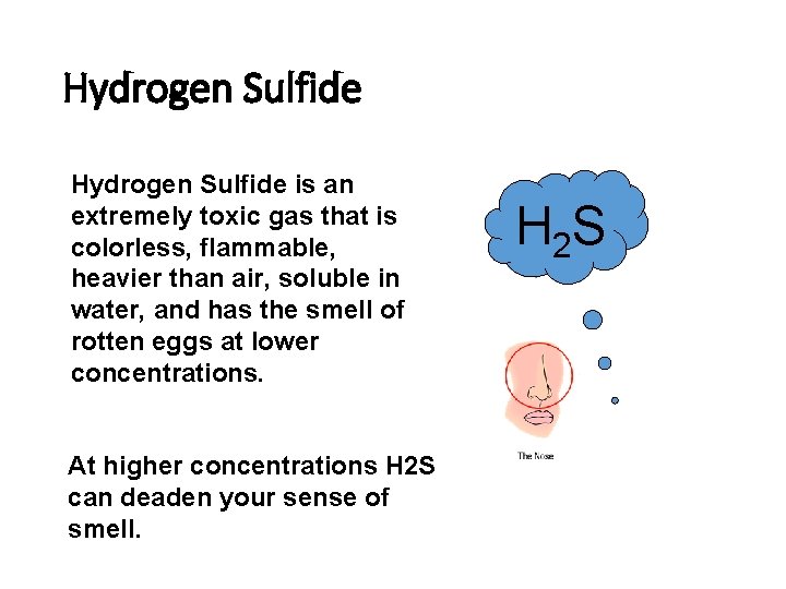 Hydrogen Sulfide is an extremely toxic gas that is colorless, flammable, heavier than air,