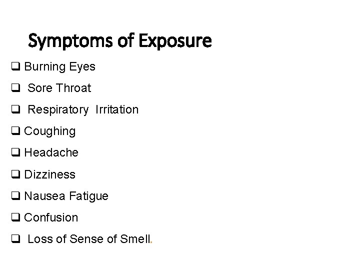 Symptoms of Exposure q Burning Eyes q Sore Throat q Respiratory Irritation q Coughing