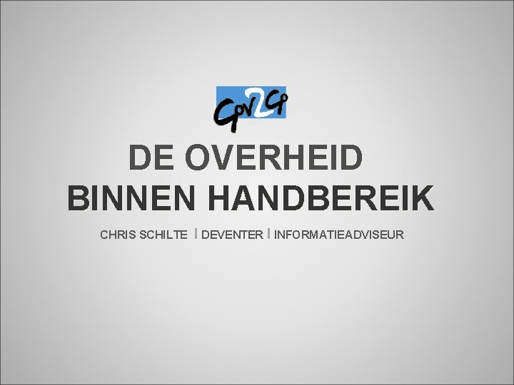 DE OVERHEID BINNEN HANDBEREIK CHRIS SCHILTE I DEVENTER I INFORMATIEADVISEUR 