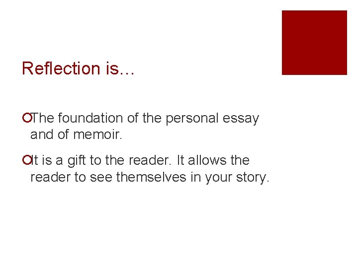 Reflection is… ¡The foundation of the personal essay and of memoir. ¡It is a Reflection is… ¡The foundation of the personal essay and of memoir. ¡It is a