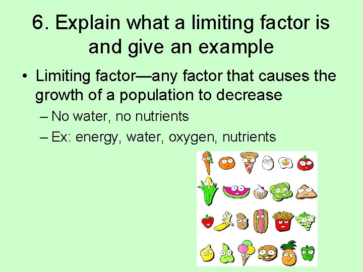 6. Explain what a limiting factor is and give an example • Limiting factor—any