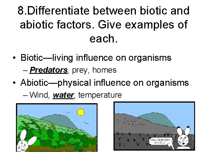 8. Differentiate between biotic and abiotic factors. Give examples of each. • Biotic—living influence