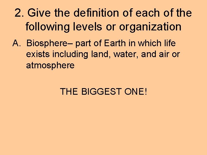 2. Give the definition of each of the following levels or organization A. Biosphere–