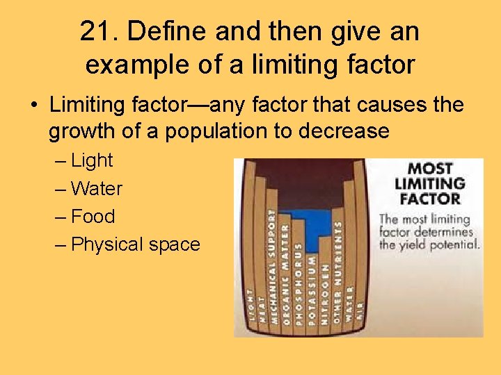 21. Define and then give an example of a limiting factor • Limiting factor—any