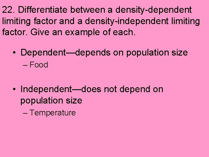 22. Differentiate between a density-dependent limiting factor and a density-independent limiting factor. Give an