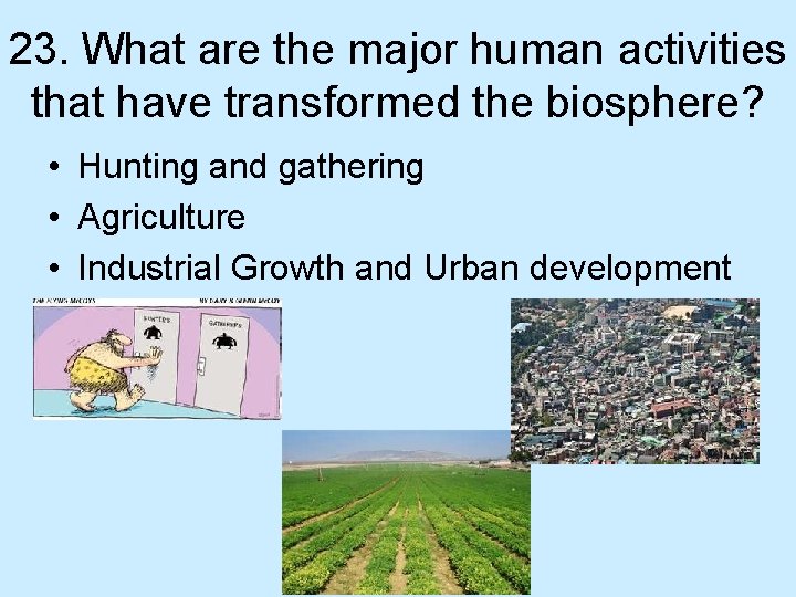 23. What are the major human activities that have transformed the biosphere? • Hunting