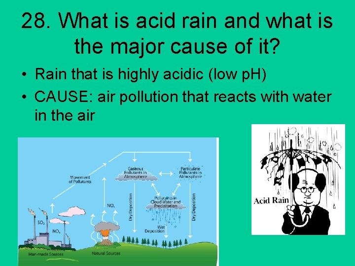 28. What is acid rain and what is the major cause of it? •