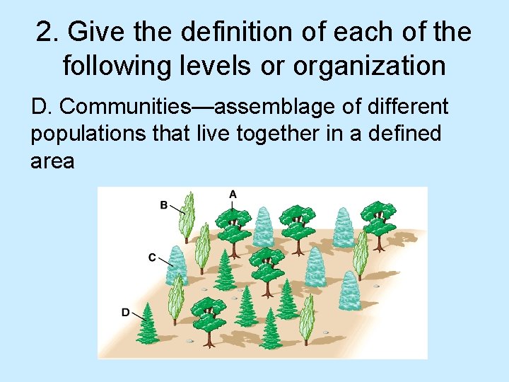 2. Give the definition of each of the following levels or organization D. Communities—assemblage
